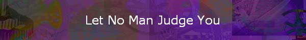 Let No Man Judge You